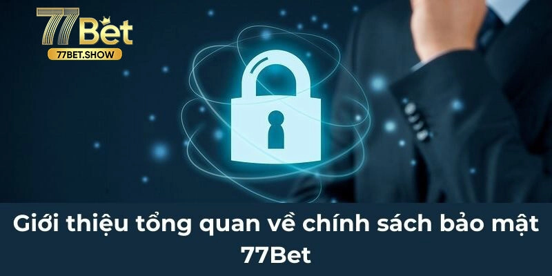 Chính sách bảo mật 77BET bao gồm những gì?
