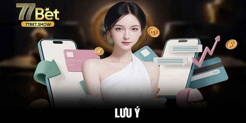 Lưu ý quan trọng cần nhớ khi nạp tiền 77bet